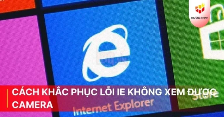 Cách khắc phục lỗi IE không xem được camera