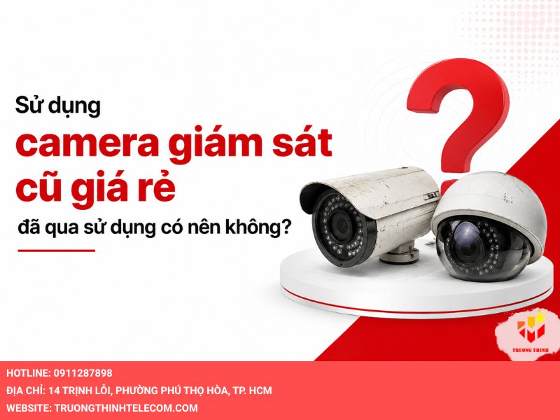 Sử dụng camera cũ giá rẻ đã qua sử dụng có nên không?