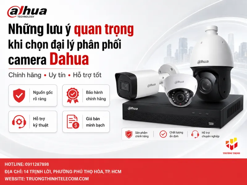 Những lưu ý quan trọng khi chọn đại lý phân phối camera Dahua