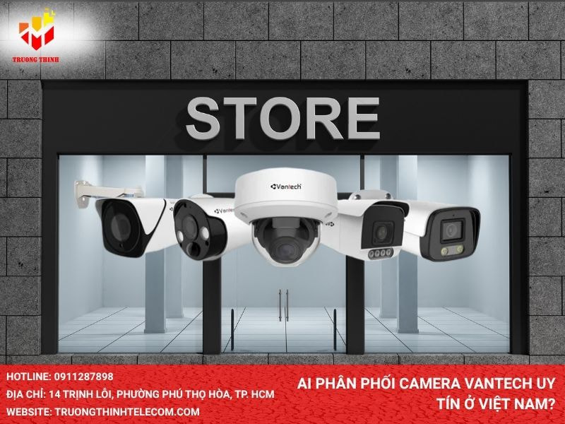Ai phân phối camera Vantech uy tín ở Việt Nam?