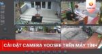 Hướng dẫn cài đặt Camera Yoosee trên máy tính và cách xem lại camera