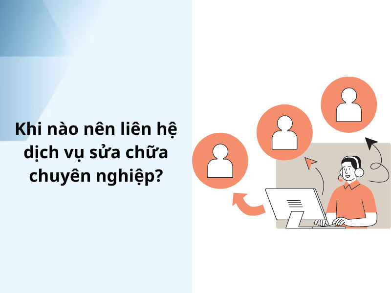Khi nào nên liên hệ dịch vụ sửa chữa chuyên nghiệp?