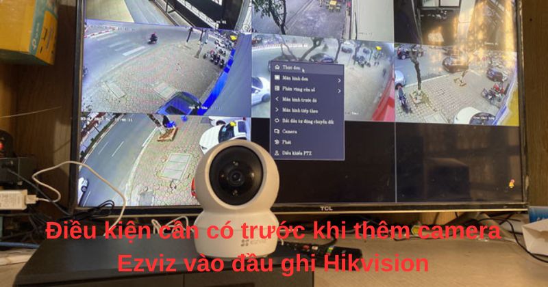 dieu-kien-can-co-truoc-khi-them-Ezviz-vao-dau-ghi-Hikvision