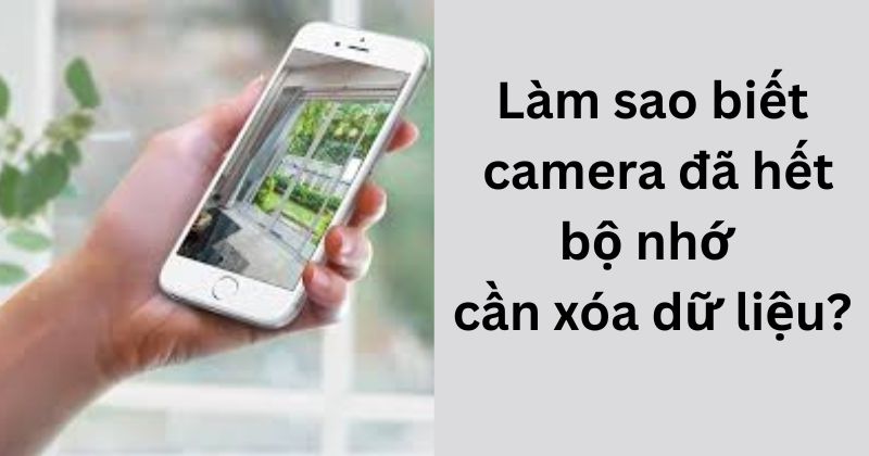 Làm sao biết camera đã hết bộ nhớ cần xóa dữ liệu?