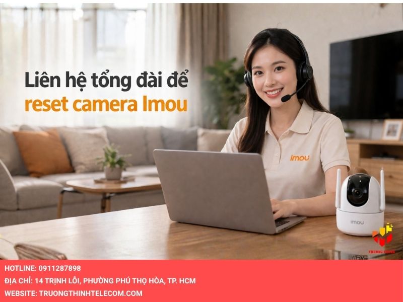 Liên hệ tổng đài để reset camera Imou