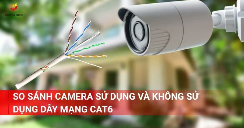 So sánh camera sử dụng và không sử dụng dây mạng Cat6