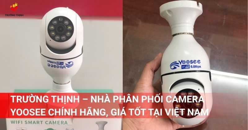 Trường Thịnh – Nhà phân phối camera Yoosee chính hãng, giá tốt tại Việt Nam