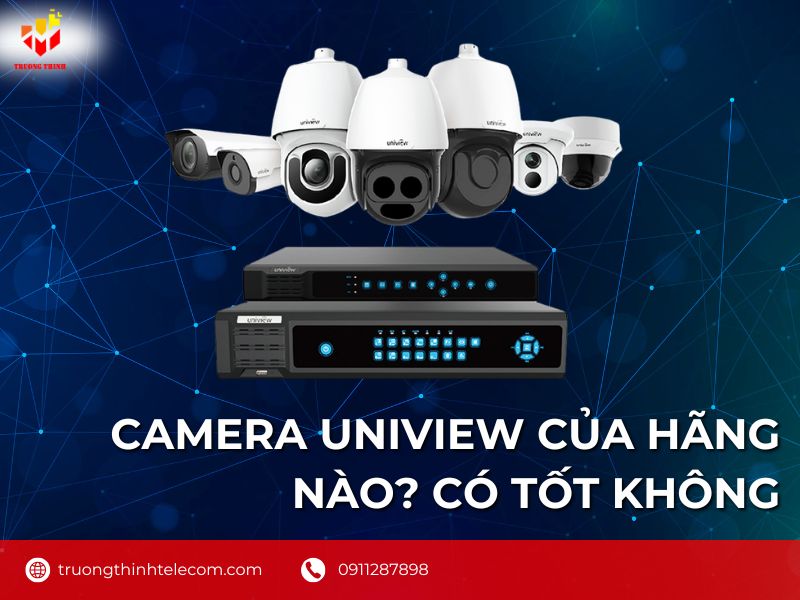 Camera Uniview của hãng nào? Có tốt không