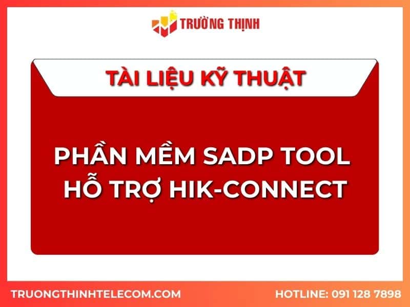 Tài liệu phần mềm SADP Tool hỗ trợ Hik-connect
