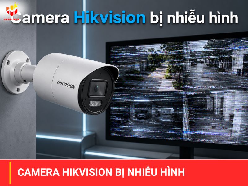 Camera Hikvision bị nhiễu hình