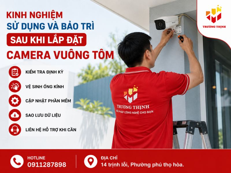 Kinh nghiệm sử dụng và bảo trì sau khi lắp đặt camera vuông tôm