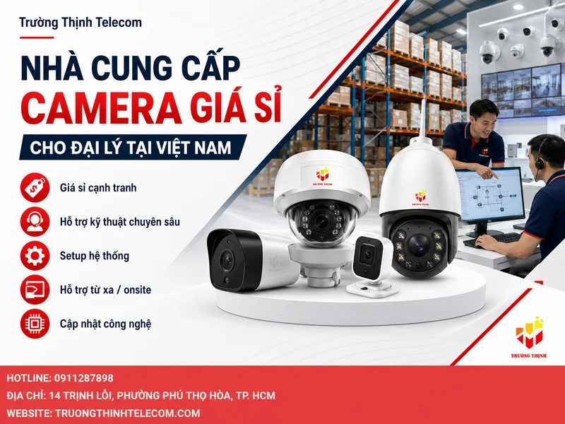 Nhà cung cấp camera giá sỉ cho đại lý tại Việt Nam